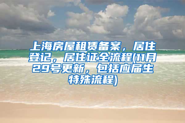 上海房屋租赁备案，居住登记，居住证全流程(11月29号更新，包括应届生特殊流程)