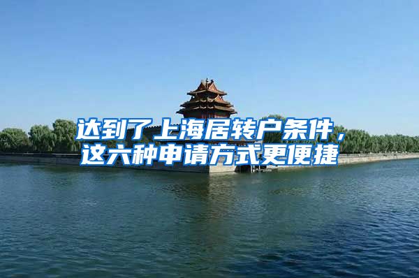 达到了上海居转户条件，这六种申请方式更便捷