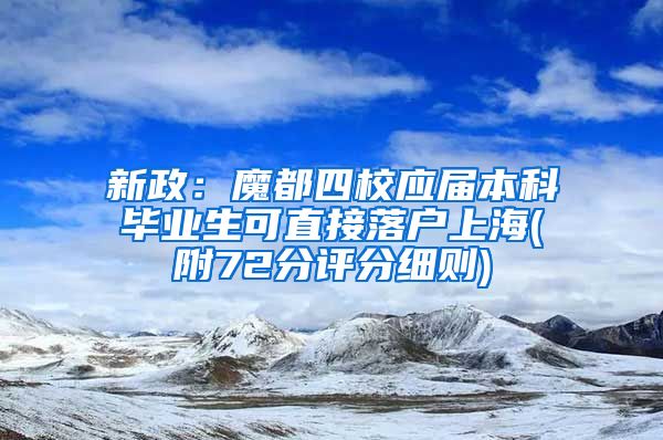 新政：魔都四校应届本科毕业生可直接落户上海(附72分评分细则)