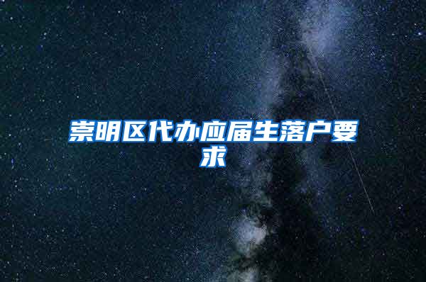 崇明区代办应届生落户要求