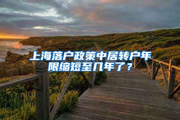 上海落户政策中居转户年限缩短至几年了？