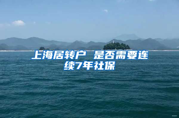 上海居转户 是否需要连续7年社保