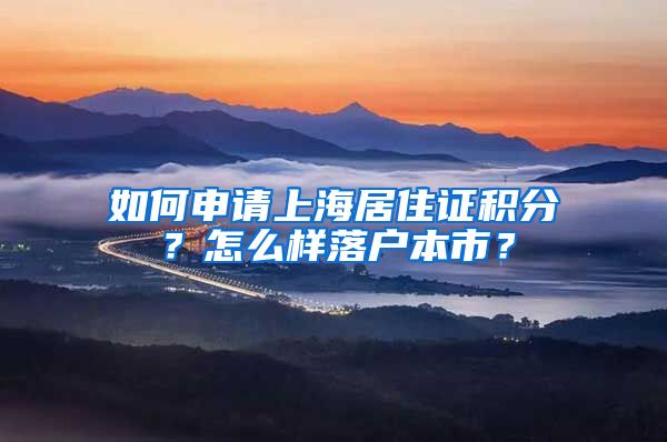 如何申请上海居住证积分？怎么样落户本市？