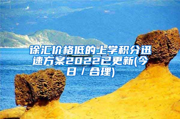 徐汇价格低的上学积分迅速方案2022已更新(今日／合理)