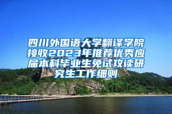 四川外国语大学翻译学院接收2023年推荐优秀应届本科毕业生免试攻读研究生工作细则