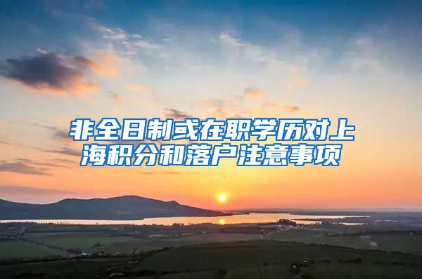 非全日制或在职学历对上海积分和落户注意事项