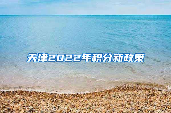 天津2022年积分新政策