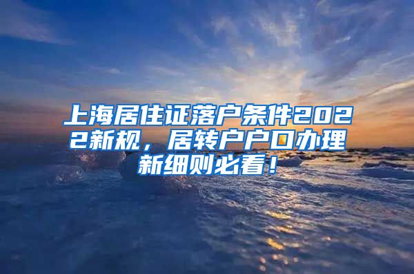 上海居住证落户条件2022新规，居转户户口办理新细则必看！