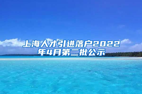 上海人才引进落户2022年4月第二批公示