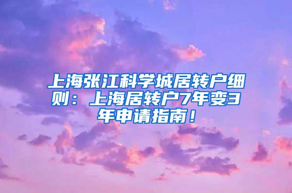 上海张江科学城居转户细则：上海居转户7年变3年申请指南！