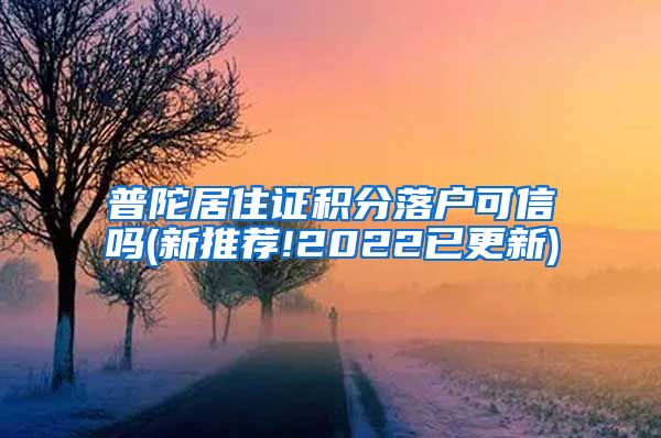 普陀居住证积分落户可信吗(新推荐!2022已更新)