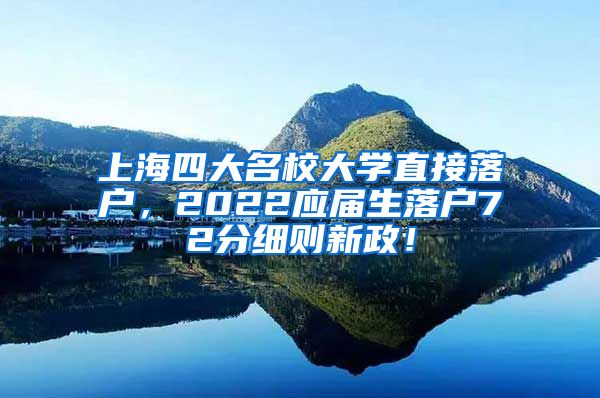 上海四大名校大学直接落户，2022应届生落户72分细则新政！