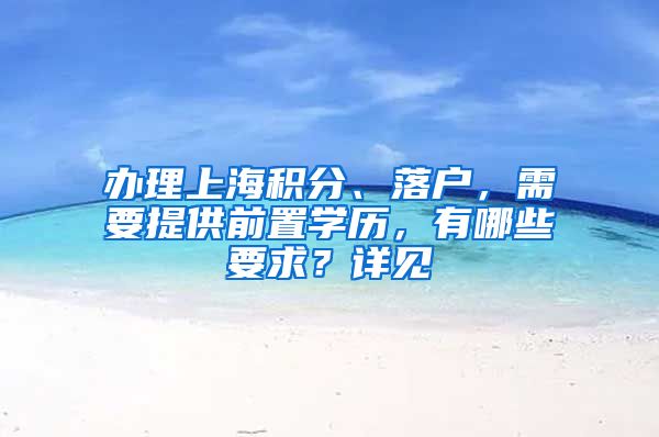 办理上海积分、落户，需要提供前置学历，有哪些要求？详见→