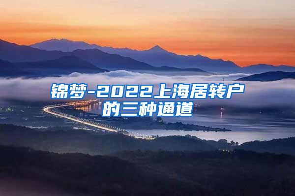 锦梦-2022上海居转户的三种通道