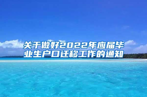 关于做好2022年应届毕业生户口迁移工作的通知