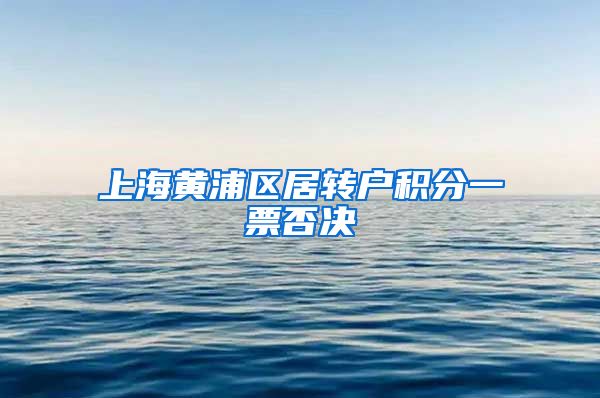 上海黄浦区居转户积分一票否决