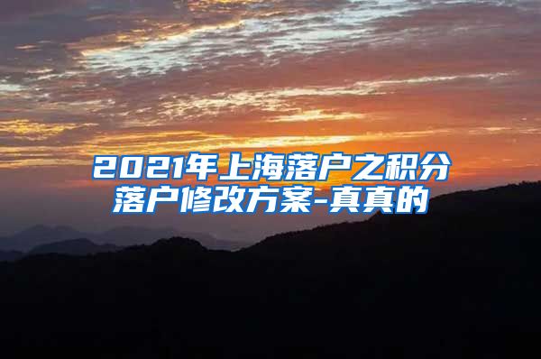 2021年上海落户之积分落户修改方案-真真的