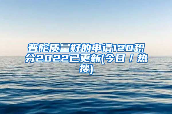 普陀质量好的申请120积分2022已更新(今日／热搜)