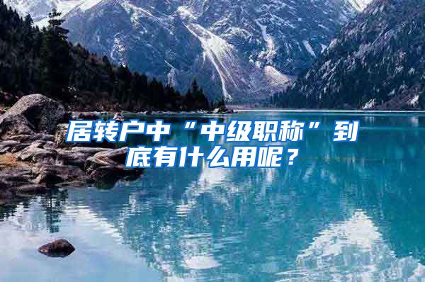 居转户中“中级职称”到底有什么用呢？