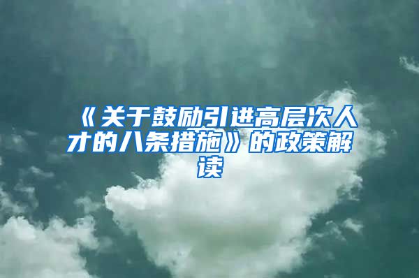 《关于鼓励引进高层次人才的八条措施》的政策解读