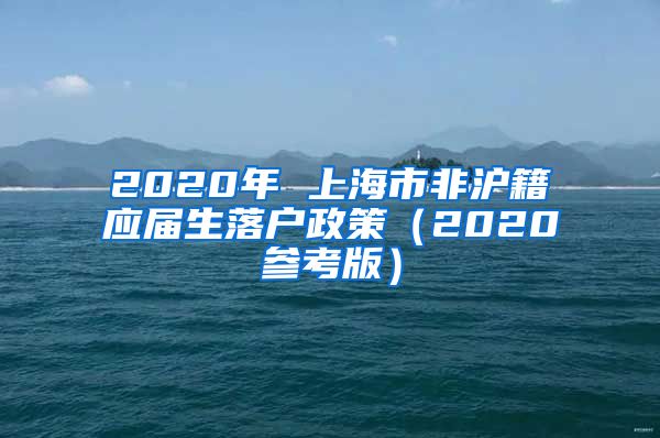 2020年 上海市非沪籍应届生落户政策（2020参考版）