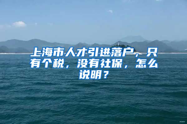 上海市人才引进落户，只有个税，没有社保，怎么说明？
