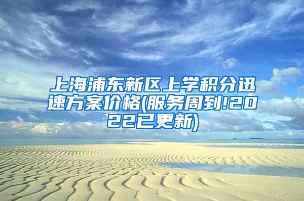 上海浦东新区上学积分迅速方案价格(服务周到!2022已更新)