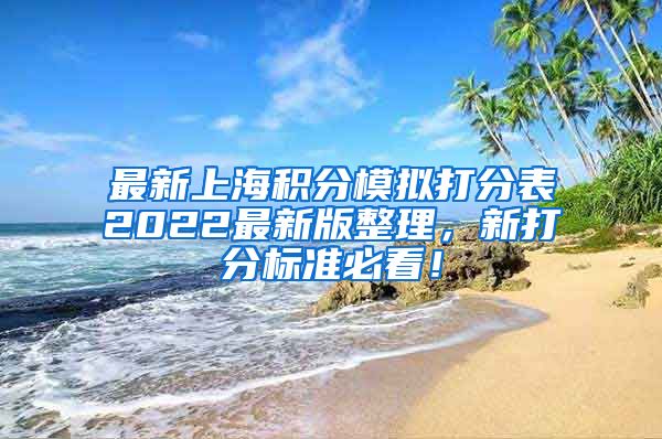 最新上海积分模拟打分表2022最新版整理，新打分标准必看！