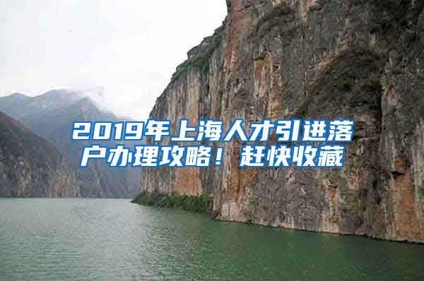 2019年上海人才引进落户办理攻略！赶快收藏