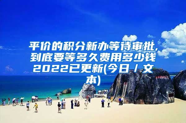 平价的积分新办等待审批,到底要等多久费用多少钱2022已更新(今日／文本)