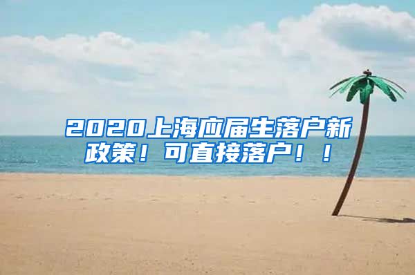 2020上海应届生落户新政策！可直接落户！！