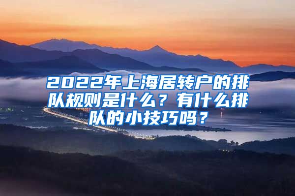 2022年上海居转户的排队规则是什么？有什么排队的小技巧吗？