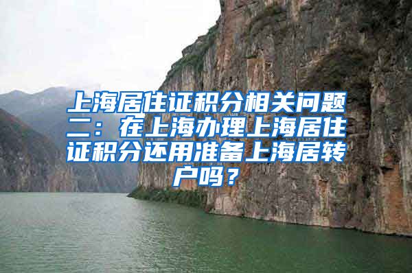 上海居住证积分相关问题二：在上海办理上海居住证积分还用准备上海居转户吗？