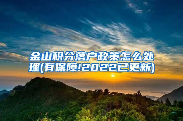 金山积分落户政策怎么处理(有保障!2022已更新)