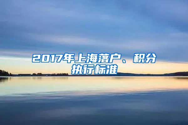 2017年上海落户、积分执行标准