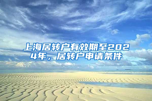 上海居转户有效期至2024年，居转户申请条件