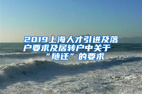 2019上海人才引进及落户要求及居转户中关于“随迁”的要求