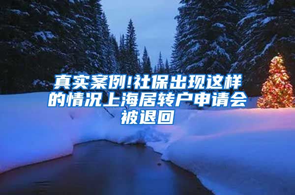 真实案例!社保出现这样的情况上海居转户申请会被退回