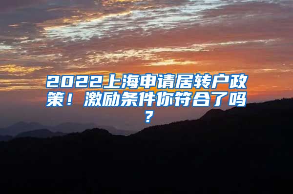 2022上海申请居转户政策！激励条件你符合了吗？