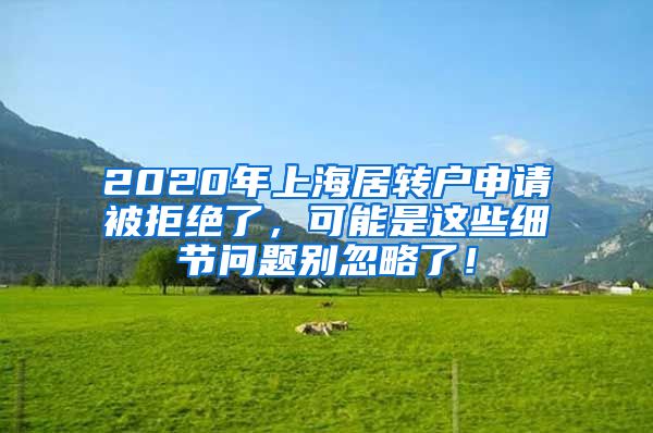 2020年上海居转户申请被拒绝了，可能是这些细节问题别忽略了！