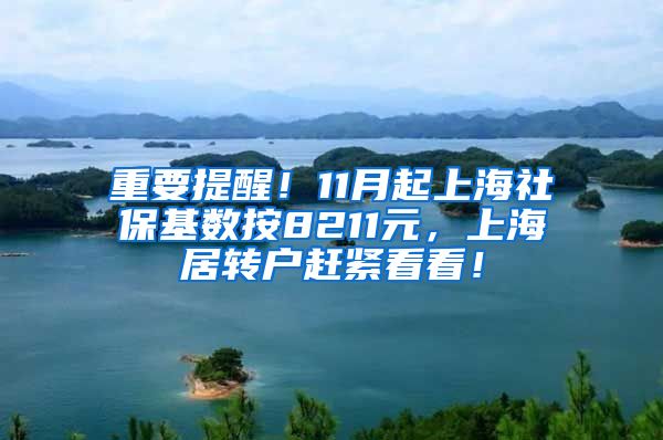 重要提醒！11月起上海社保基数按8211元，上海居转户赶紧看看！