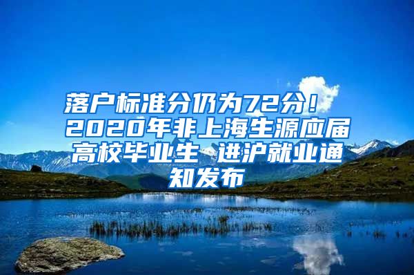 落户标准分仍为72分！ 2020年非上海生源应届高校毕业生 进沪就业通知发布