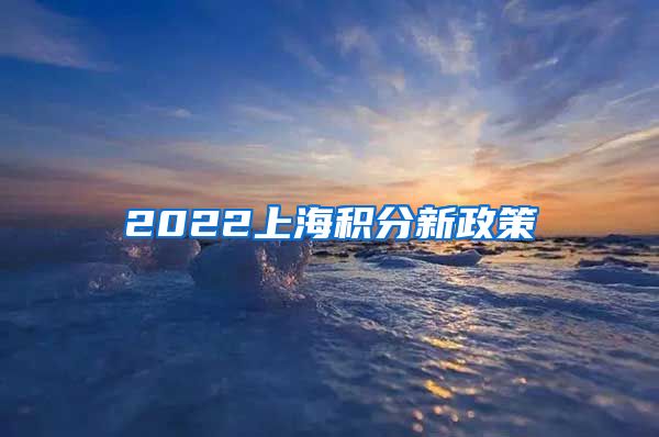 2022上海积分新政策