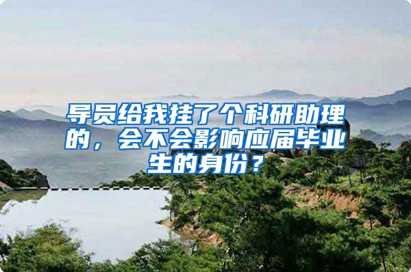 导员给我挂了个科研助理的，会不会影响应届毕业生的身份？