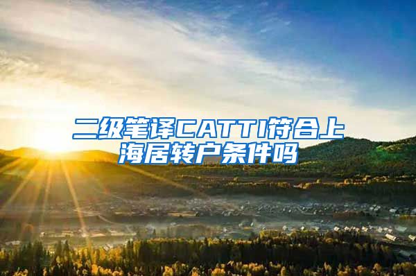 二级笔译CATTI符合上海居转户条件吗