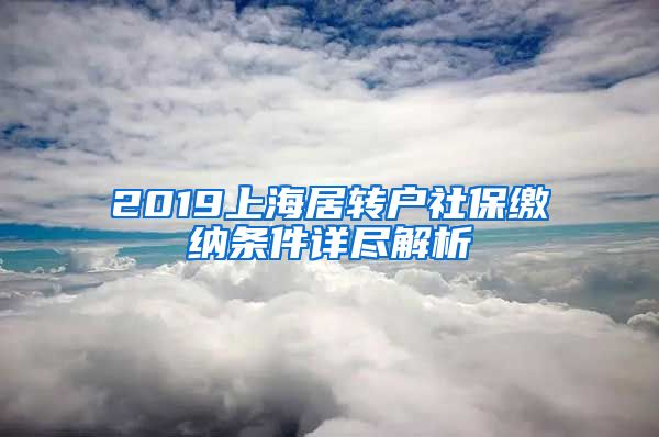 2019上海居转户社保缴纳条件详尽解析