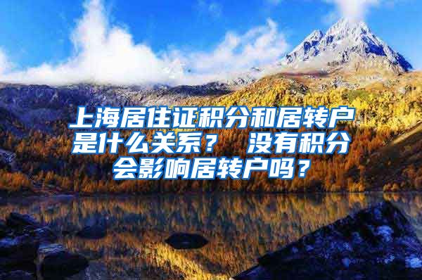 上海居住证积分和居转户是什么关系？ 没有积分会影响居转户吗？