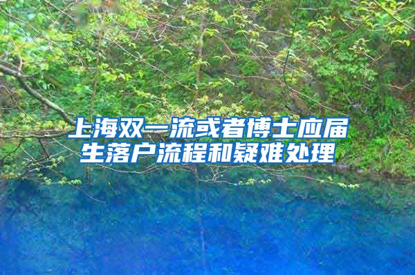 上海双一流或者博士应届生落户流程和疑难处理