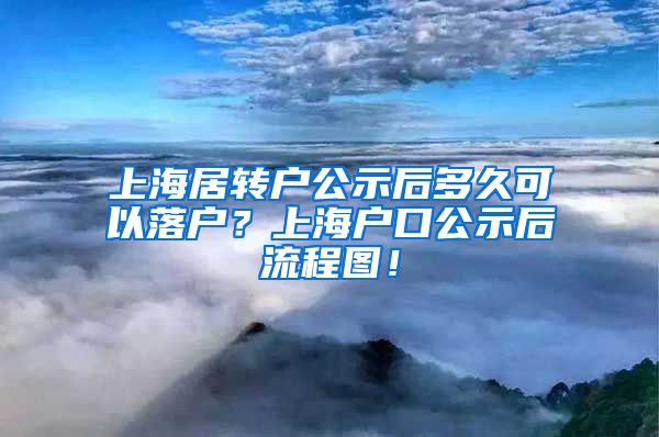 上海居转户公示后多久可以落户？上海户口公示后流程图！