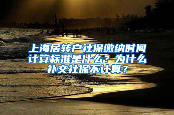 上海居转户社保缴纳时间计算标准是什么？为什么补交社保不计算？